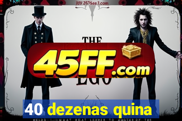 40 dezenas quina
